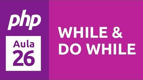 Curso de PHP 7 - Aula 26 - While & Do While