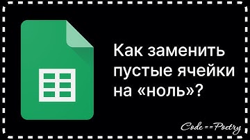 Google Таблицы: Как заменить пустые ячейки на «ноль»?
