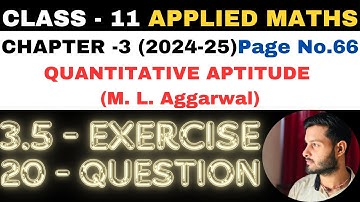 20 Ques Ex 3.5 l Chapter 3 l Quantitative Aptitude l Class 11th Applied Maths l M L Aggarwal 2024-25