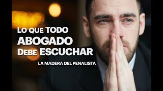 LA MADERA DEL PENALISTA, LO QUE TODO ABOGADO DEBE ESCUCHAR