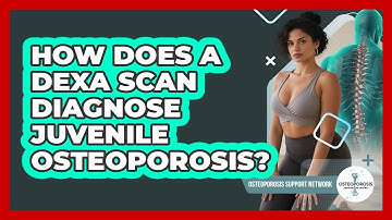 How Does A DEXA Scan Diagnose Juvenile Osteoporosis? - Osteoporosis Support Network
