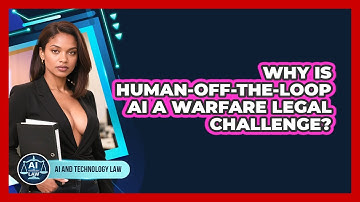 Why Is Human-off-the-loop AI A Warfare Legal Challenge? - AI and Technology Law