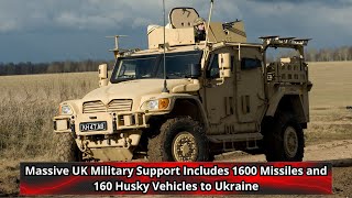 Massive UK Military Support Includes 1600 Missiles and 160 Husky Vehicles to Ukraine