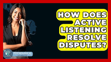 How Does Active Listening Resolve Disputes? - Psychological Clarity
