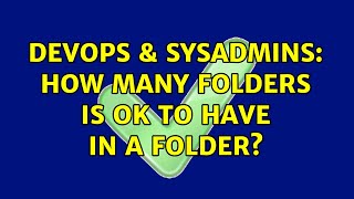DevOps & SysAdmins: How many folders is ok to have in a folder? (3 Solutions!!)
