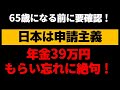 【老後】65歳になる前に要確認！日本の年金制度は申請主義！年金39万円のもらい忘れに絶句！