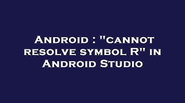 Android : "cannot resolve symbol R" in Android Studio