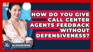 How Do You Give Call Center Agents Feedback Without Defensiveness? - Call Center Pro Strategies