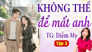 NGÔN TÌNH THỰC TẾ | Không thể để mất anh Tập 3 - Truyện ngôn tình mới nhất 2026