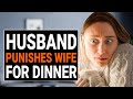 HUSBAND PUNISHES WIFE For DINNER | @DramatizeMe