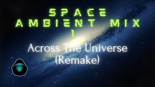 Space Ambient Mix 1 - Across The Universe (Remake)