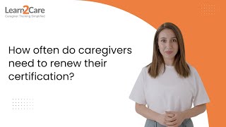 How often do caregivers need to renew their certification?