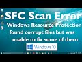 Windows Resource Protection found corrupt files but was unable to fix Some of them Solved