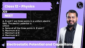 A, B and C are three points in a uniform electric field. The electric potential is: (2013) a. Sam...