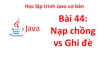 Java - Bài 44: So sánh giữa Nạp chồng và Ghi đè