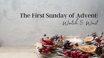 First Sunday of Advent: Watch & Wait