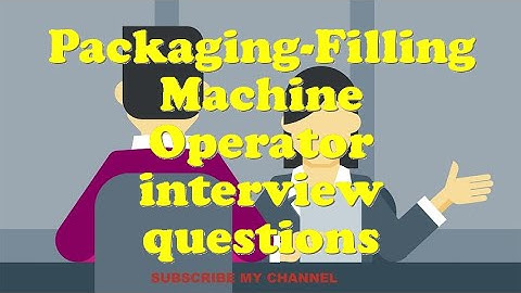 Packaging-Filling Machine Operator interview questions