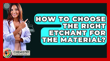 How To Choose The Right Etchant For The Material? - Chemistry For Everyone