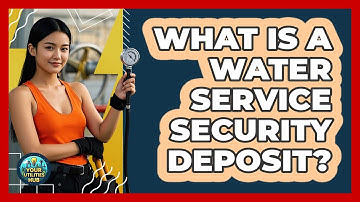 What Is a Water Service Security Deposit?