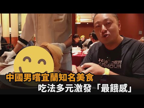 大飽口福！中國網紅來台嚐宜蘭知名美食 吃法多元激發「最餓感」：不虛此行－全民話燒