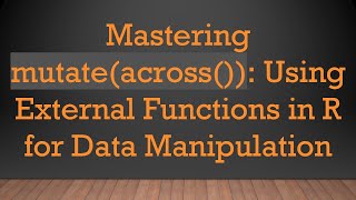 Mastering mutate(across()): Using External Functions in R for Data Manipulation Net Worth