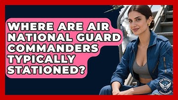 Where Are Air National Guard Commanders Typically Stationed? | Air Guard Commanders