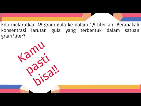 Bahas Soal - Edo melarutkan 45 gram gula ke dalam 1,5 liter air. Berapakah konsentrasi larutan  ....