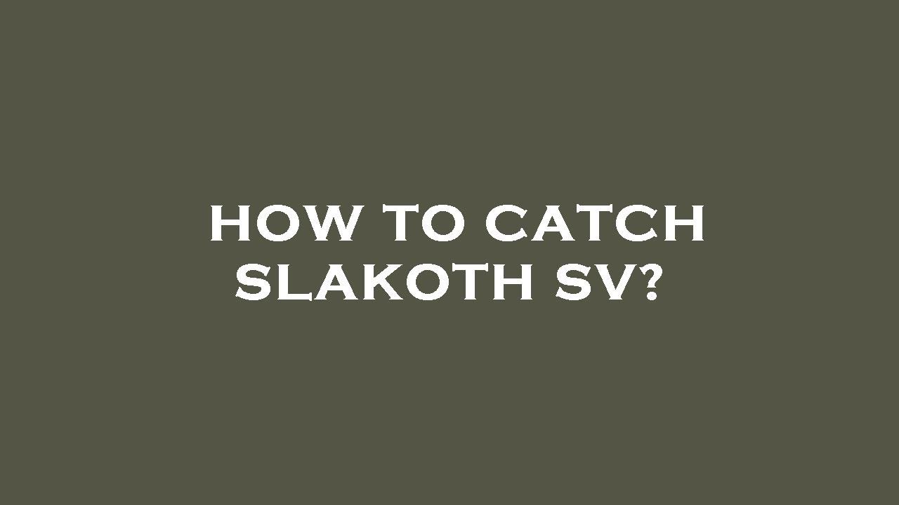 How to catch slakoth sv?