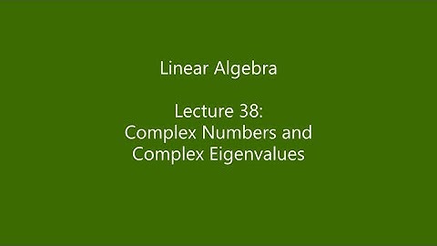 Linear Algebra - Lecture 38: Complex Numbers and Complex Eigenvalues