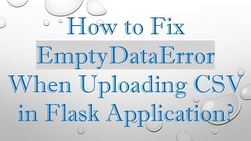 How to Fix EmptyDataError When Uploading CSV in Flask Application?