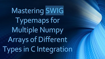 Mastering SWIG Typemaps for Multiple Numpy Arrays of Different Types in C Integration