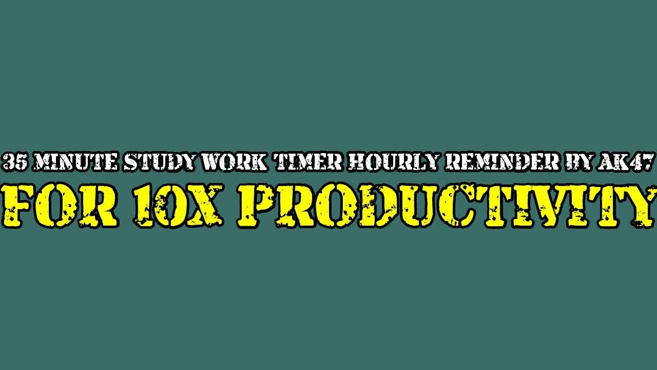 35 MINUTE STUDY WORK TIMER HOURLY REMINDER BY AK47 FOR 10X PRODUCTIVITY ...