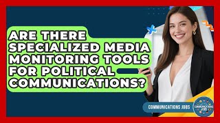 Are There Specialized Media Monitoring Tools for Political Communications - Communications Jobs