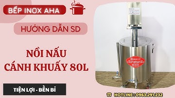 Hướng dẫn sử dụng nồi nấu cánh khuấy bằng điện 80 lít | Nồi nấu cô cao, dược liệu | Bếp Inox Aha