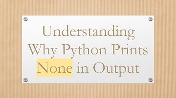 Understanding Why Python Prints None in Output