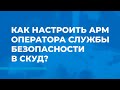 Как настроить АРМ оператора службы безопасности в СКУД ParsecNET 3?