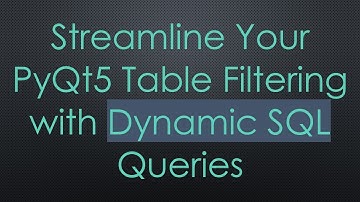 Streamline Your PyQt5 Table Filtering with Dynamic SQL Queries