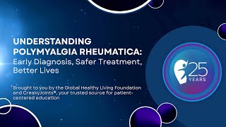 Understanding Polymyalgia Rheumatica: Early Diagnosis, Safer Treatment, Better Lives