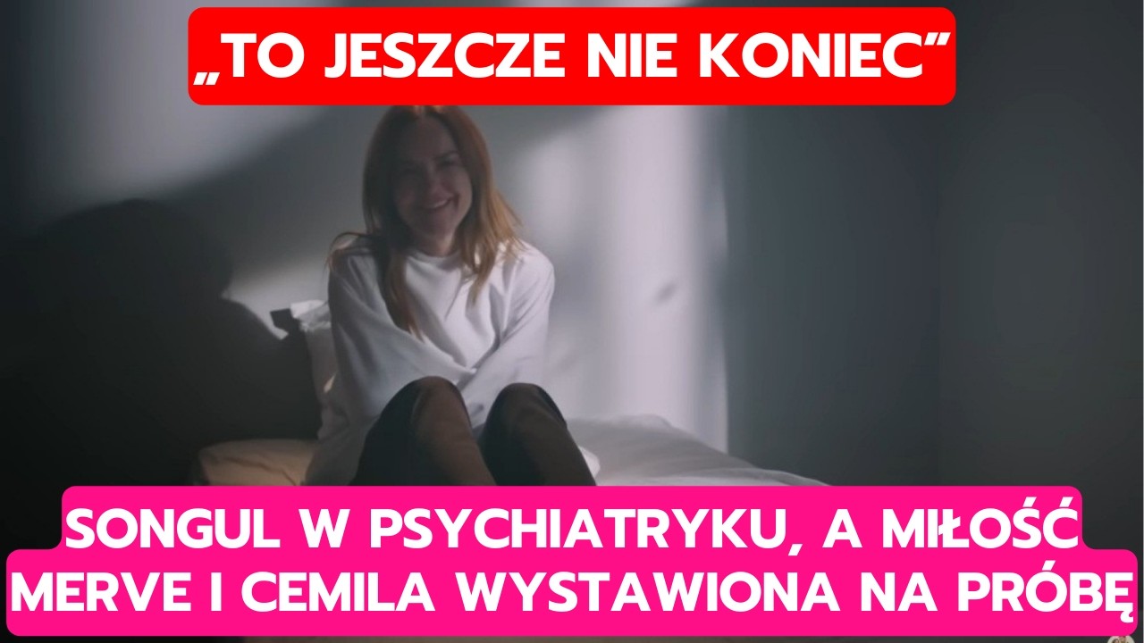 WICHROWE WZGÓRZE, ODCINEK 370: SONGUL W PSYCHIATRYKU, A MIŁOŚĆ MERVE I CEMILA WYSTAWIONA NA PRÓBĘ