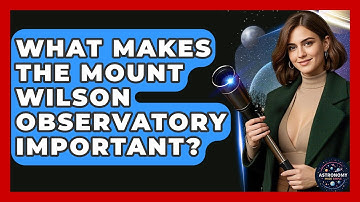 What Makes The Mount Wilson Observatory Important? - Astronomy Made Simple