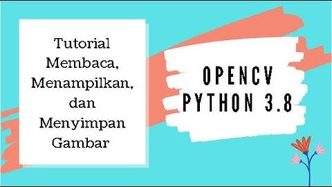 Tutorial Membaca, Menampilkan, dan Menyimpan Gambar di OpenCV Python 3.8