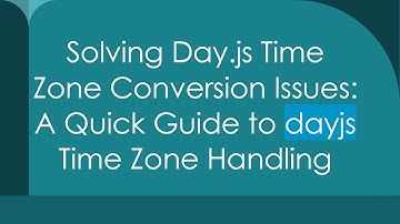 Solving Day.js Time Zone Conversion Issues: A Quick Guide to dayjs Time Zone Handling