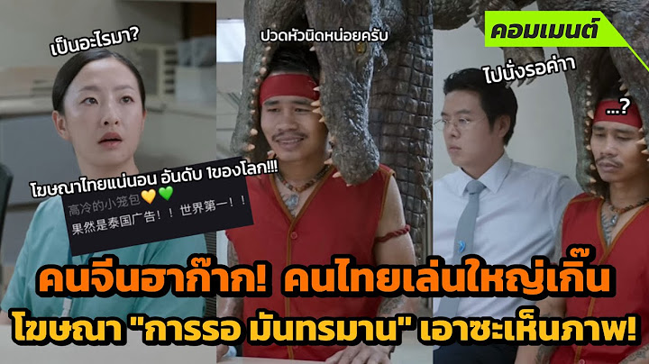 [คอมเมนต์จีน] ฮาก๊าก! โฆษณาไทย "การรอ มันทรมาน" เปรียบเทียบซะเห็นภาพ! ไปขึ้นมรดกโลกเลยมั๊ย!?