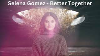Selena Gomez Better Together | top english song | hit song | pop song | latest new song | pop song |