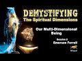 Our Multi-Dimensional Being (Demystifying The Spiritual Dimensions - Session 2) Emerson Ferrell