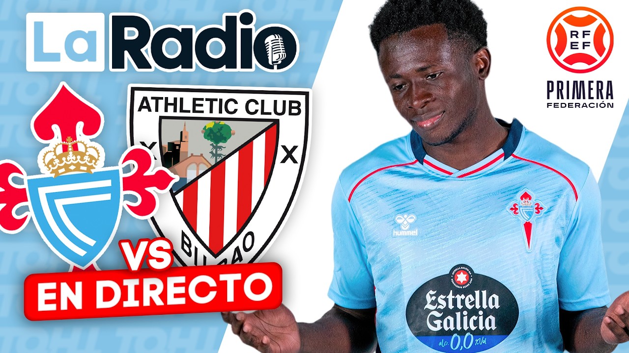 LA RADIO DEL CELTA FORTUNA - BILBAO ATHLETIC DE PRIMERA RFEF