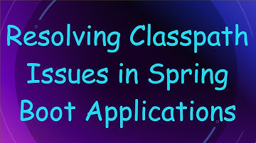 Resolving Classpath Issues in Spring Boot Applications