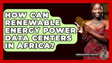 How Can Renewable Energy Power Data Centers In Africa? - African Roots And Routes