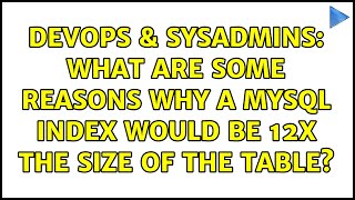 Famous DevOps & SysAdmins: What are some reasons why a MySQL index would be 12X the size of the table? Profile