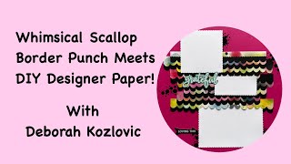     Whimsical Scallop Border Punch Meets DIY Designer Paper with Deborah Kozlovic 